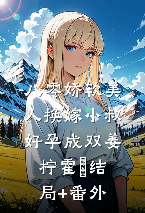 八零娇软美人换嫁小叔，好孕成双姜柠霍璟结局+番外