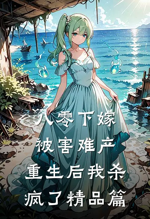 八零下嫁被害难产，重生后我杀疯了精品篇