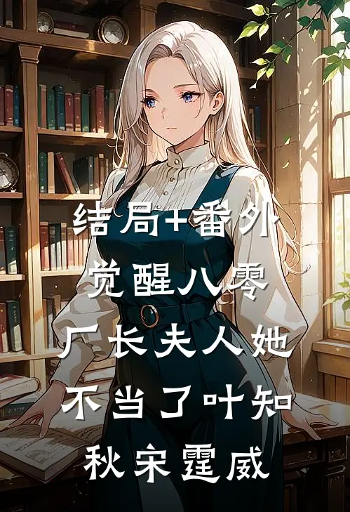 结局+番外觉醒八零，厂长夫人她不当了叶知秋宋霆威