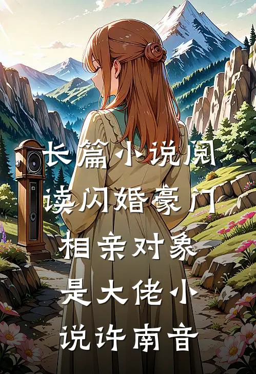 长篇小说阅读闪婚豪门相亲对象是大佬小说许南音