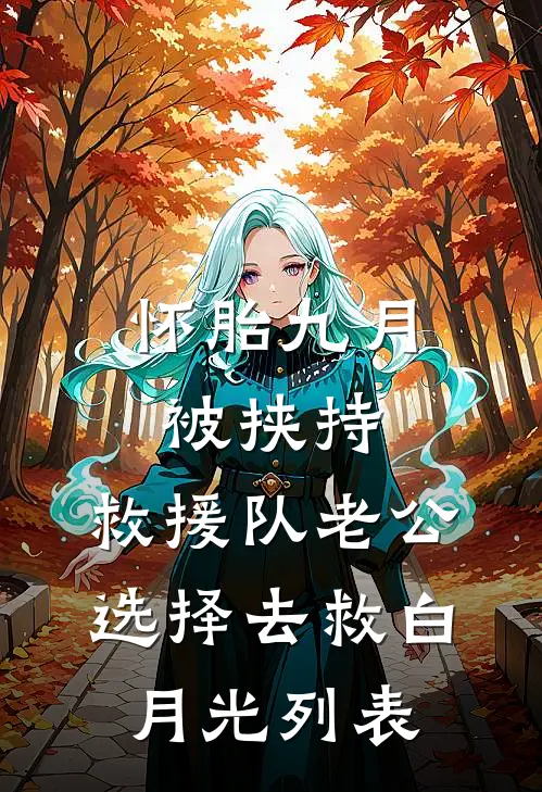 怀胎九月被挟持，救援队老公选择去救白月光列表