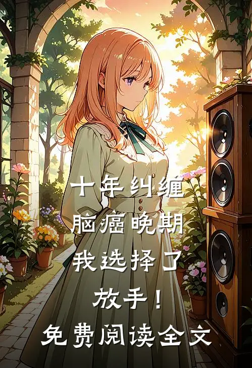 十年纠缠：脑癌晚期，我选择了放手！免费阅读全文