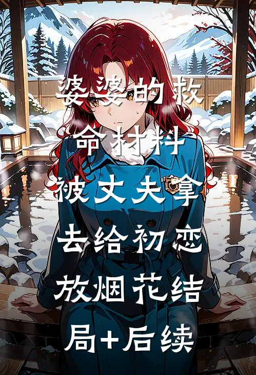 婆婆的救命材料，被丈夫拿去给初恋放烟花结局+后续