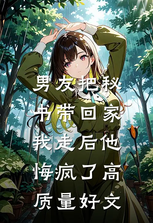 男友把秘书带回家，我走后他悔疯了高质量好文