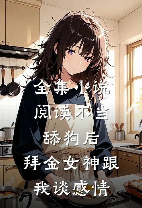 全集小说阅读不当舔狗后，拜金女神跟我谈感情