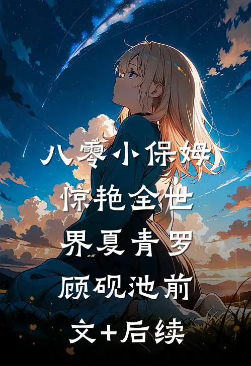 八零小保姆，惊艳全世界夏青罗顾砚池前文+后续