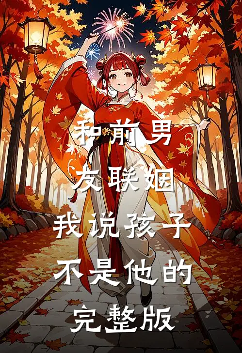 和前男友联姻，我说孩子不是他的完整版