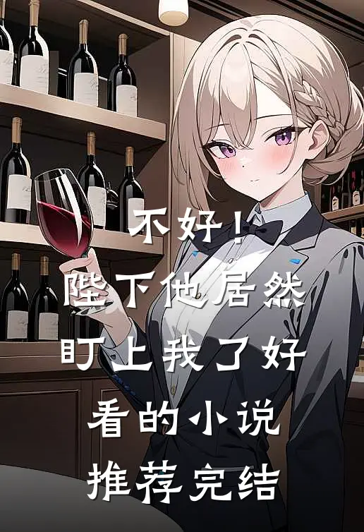 不好！陛下他居然盯上我了好看的小说推荐完结