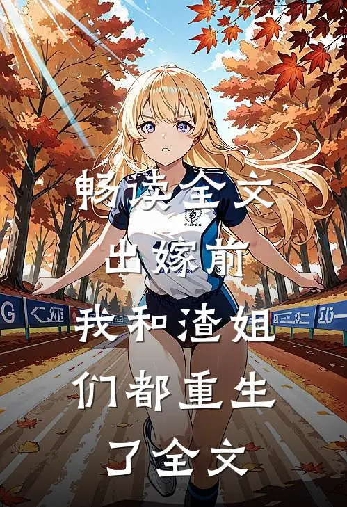 畅读全文出嫁前,我和渣姐们都重生了全文