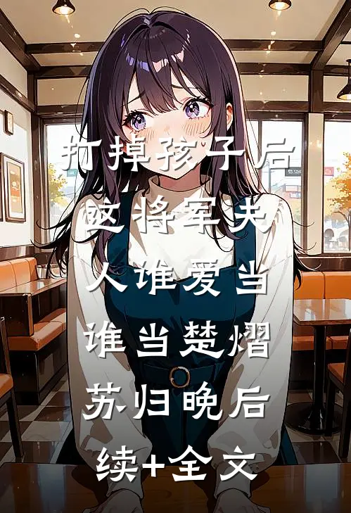 打掉孩子后这将军夫人谁爱当谁当楚熠苏归晚后续+全文