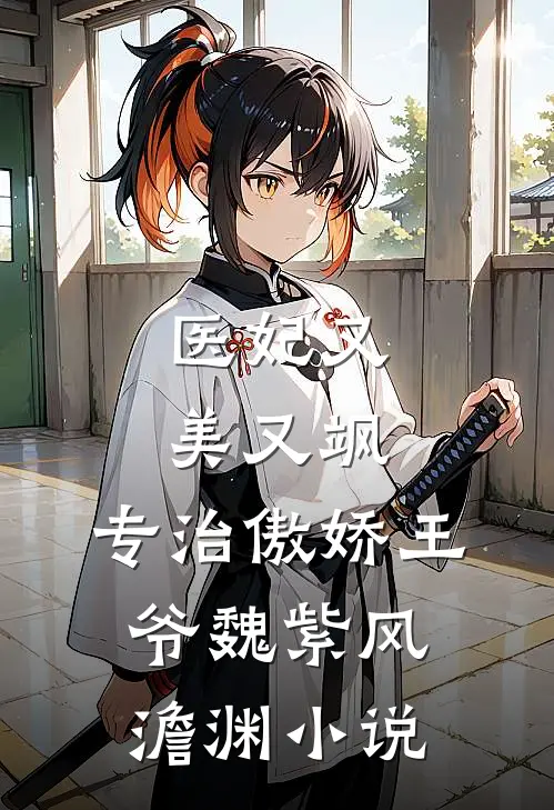 医妃又美又飒，专治傲娇王爷魏紫风澹渊小说