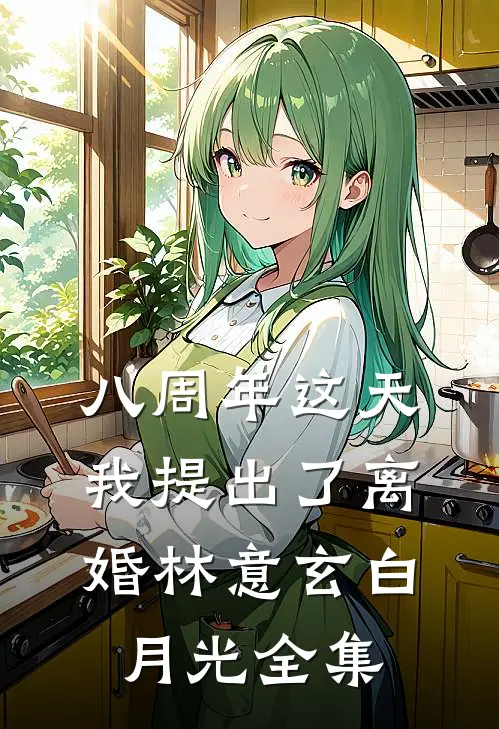 八周年这天，我提出了离婚林意玄白月光 全集