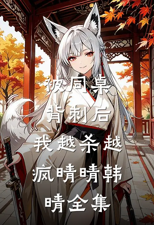 被同桌背刺后，我越杀越疯晴晴韩晴全集