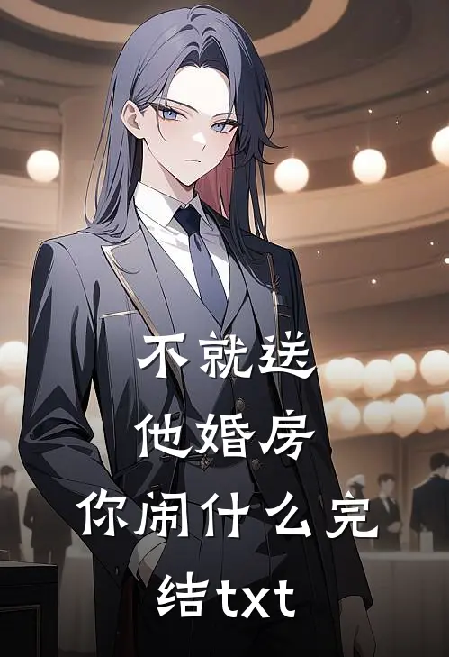 不就送他婚房，你闹什么完结txt