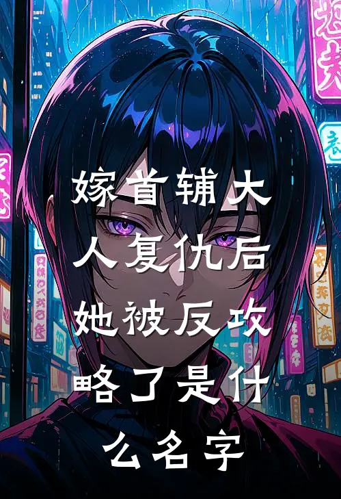 嫁首辅大人复仇后，她被反攻略了是什么名字