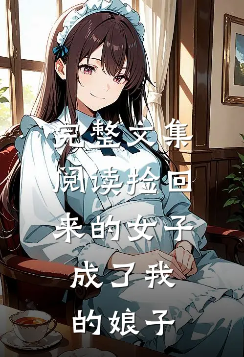 完整文集阅读捡回来的女子，成了我的娘子