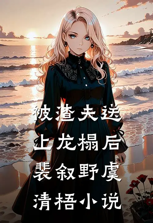 被渣夫送上龙榻后裴叙野虞清梧小说