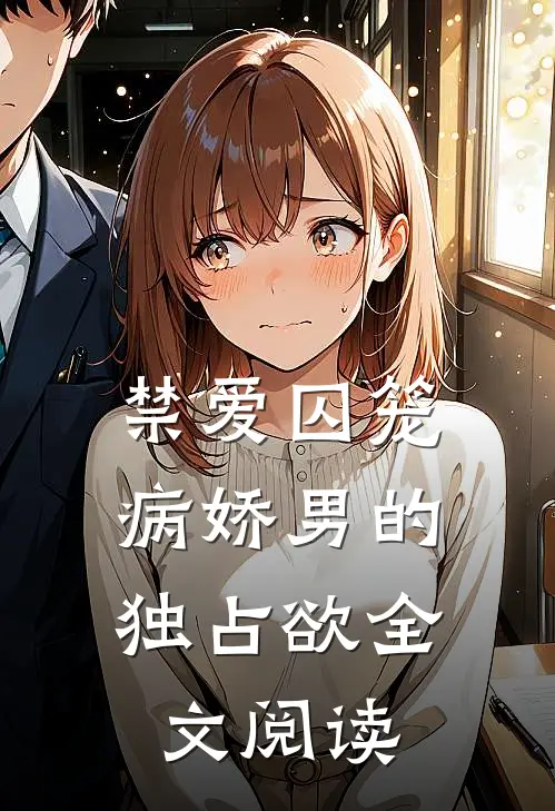 禁爱囚笼：病娇男的独占欲全文阅读