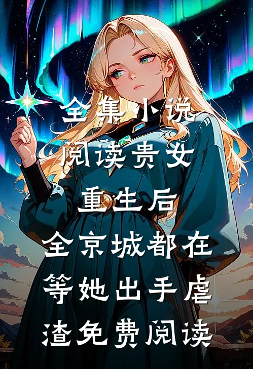 全集小说阅读贵女重生后,全京城都在等她出手虐渣免费阅读