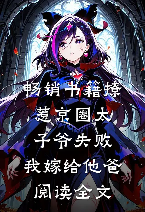 畅销书籍撩惹京圈太子爷失败,我嫁给他爸阅读全文