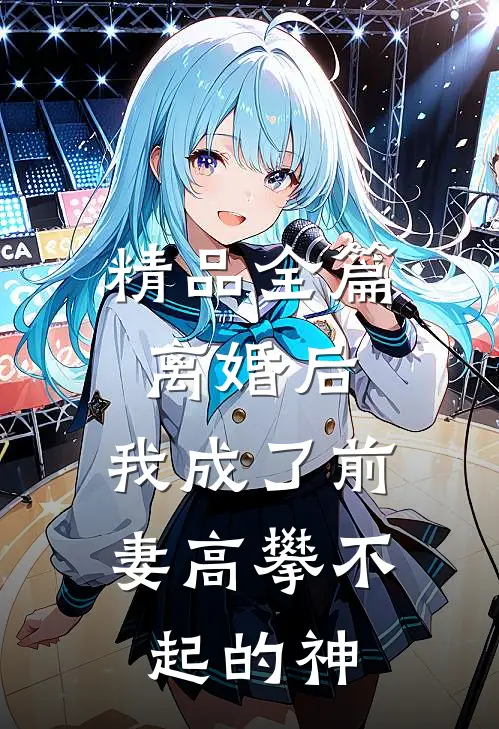 精品全篇离婚后，我成了前妻高攀不起的神