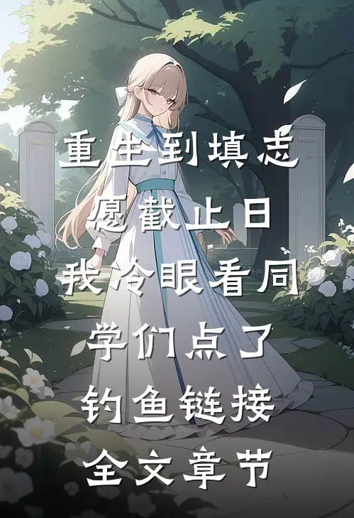 重生到填志愿截止日，我冷眼看同学们点了钓鱼链接全文章节