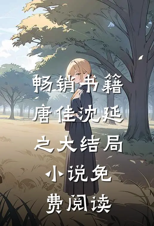 畅销书籍唐佳沈延之大结局小说免费阅读