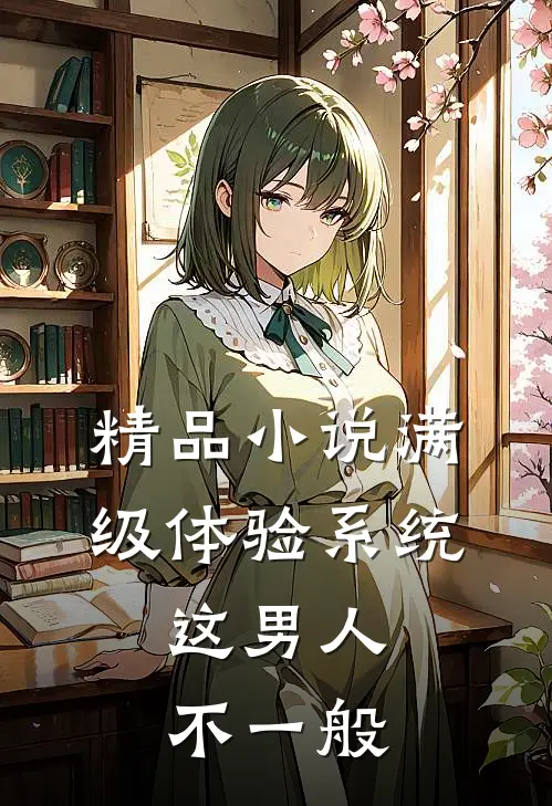 精品小说满级体验系统，这男人不一般