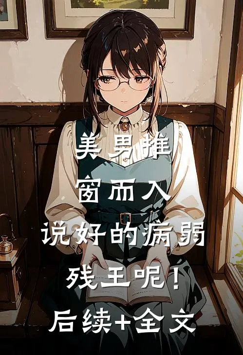 美男推窗而入，说好的病弱残王呢！后续+全文
