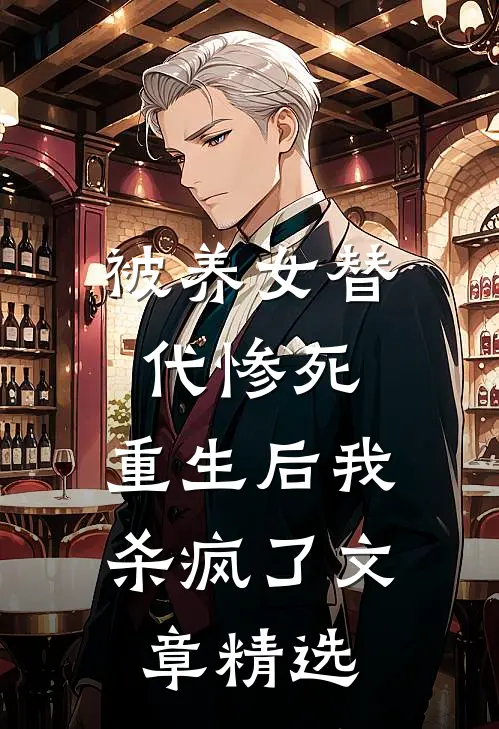 被养女替代惨死，重生后我杀疯了文章精选