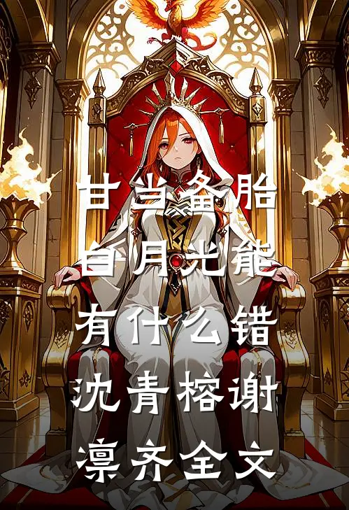 甘当备胎，白月光能有什么错沈青榕谢凛齐全文