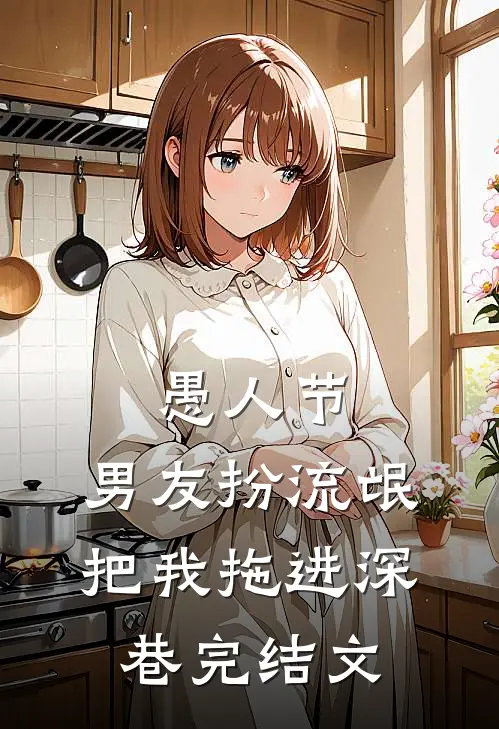 愚人节，男友扮流氓把我拖进深巷完结文