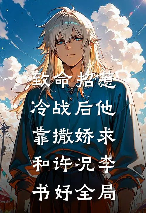 致命招惹：冷战后他靠撒娇求和许况李书妤全局