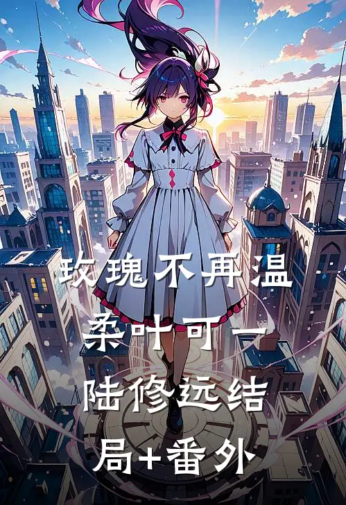 玫瑰不再温柔叶可一陆修远结局+番外
