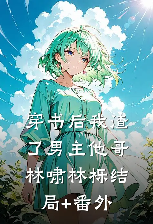 穿书后我渣了男主他哥林啸林栎结局+番外