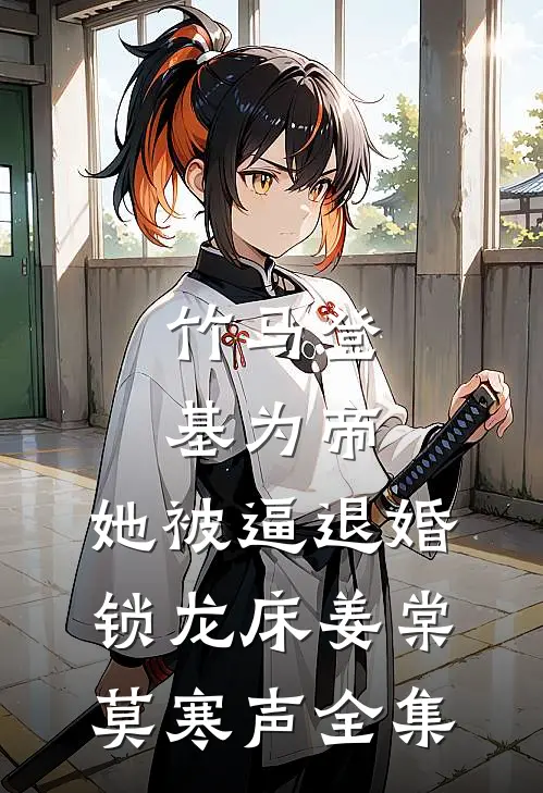 竹马登基为帝，她被逼退婚锁龙床姜棠莫寒声全集