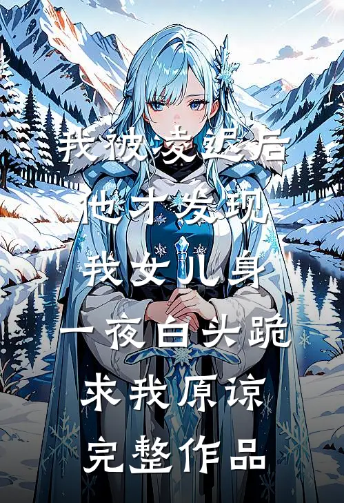 我被凌迟后，他才发现我女儿身，一夜白头跪求我原谅完整作品