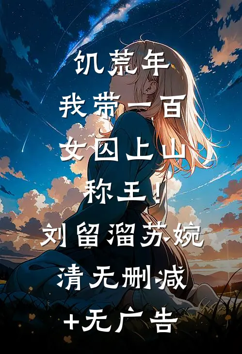 饥荒年，我带一百女囚上山称王！刘留溜苏婉清无删减+无广告
