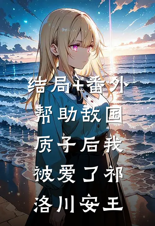 结局+番外帮助敌国质子后我被爱了祁洛川安王