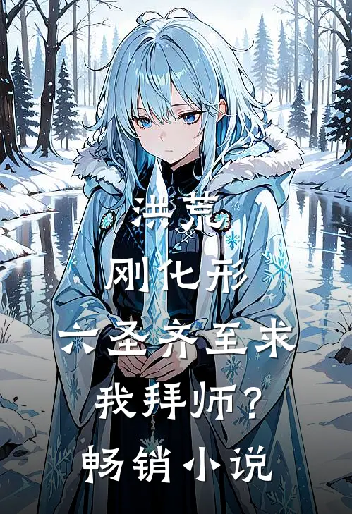 洪荒：刚化形，六圣齐至求我拜师？畅销小说