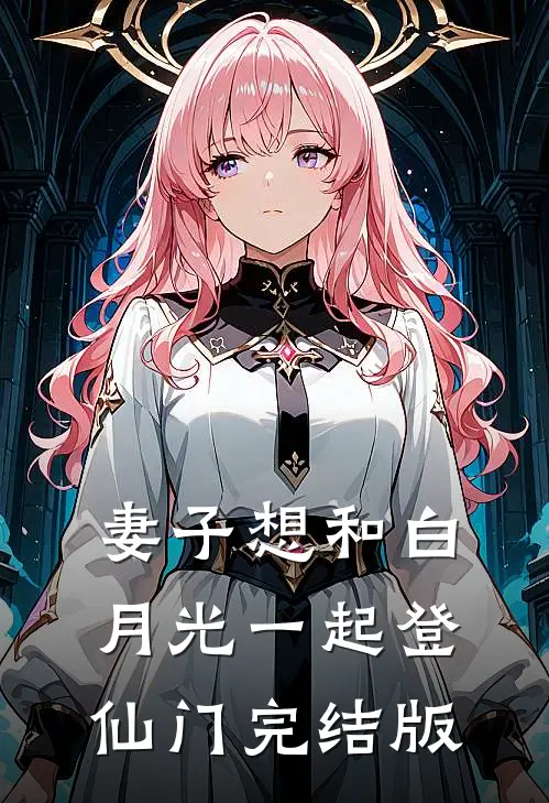 妻子想和白月光一起登仙门完结版
