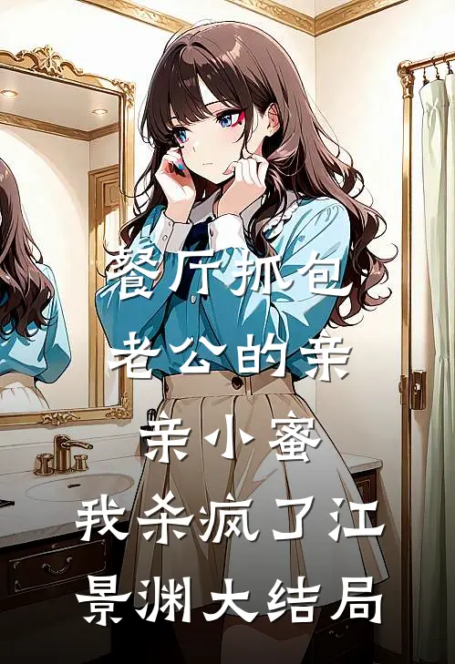 餐厅抓包老公的亲亲小蜜，我杀疯了江景渊大结局