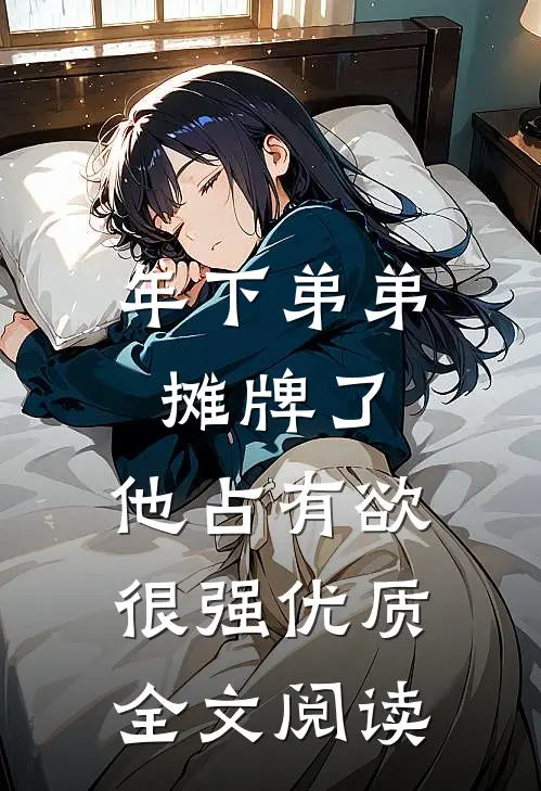 年下弟弟摊牌了，他占有欲很强优质全文阅读