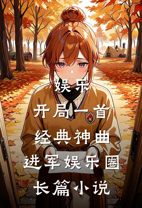 娱乐：开局一首经典神曲，进军娱乐圈长篇小说