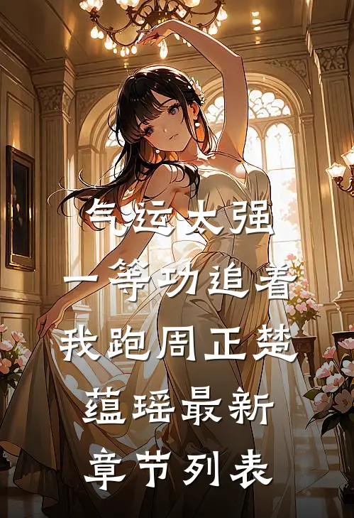 气运太强，一等功追着我跑周正楚蕴瑶最新章节列表