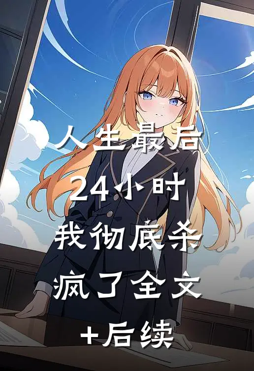 人生最后24小时，我彻底杀疯了全文+后续