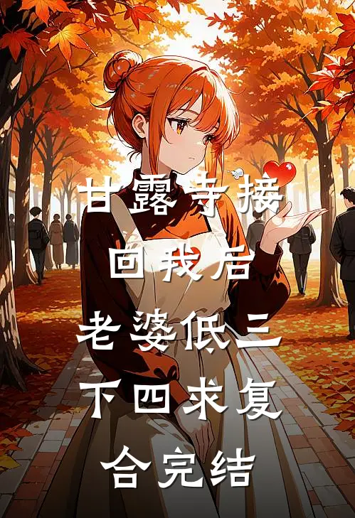 甘露寺接回我后，老婆低三下四求复合完结