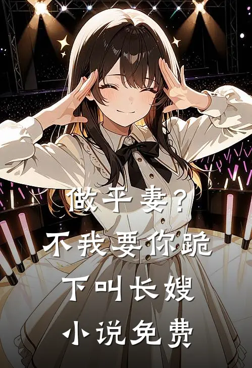 做平妻？不，我要你跪下叫长嫂小说免费