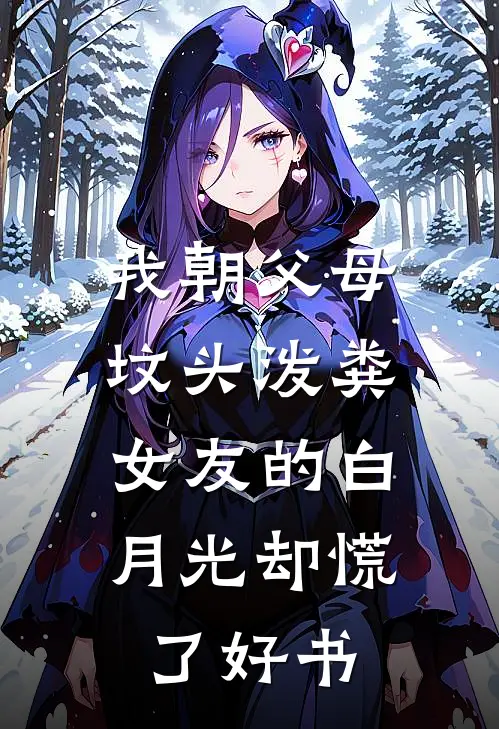 我朝父母坟头泼粪，女友的白月光却慌了好书