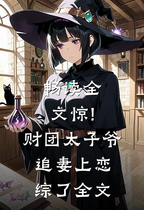 畅读全文惊!财团太子爷追妻上恋综了全文